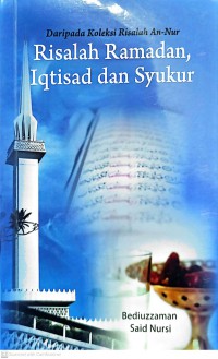 Risalah Ramadan, iqtisad dan syukur : daripada koleksi risalah An-Nur / Badiuzzaman Said Nursi ; Penterjemah : Ustaz Anwar Fakhri Omar & Ustaz Mohammad Zaini Yahya