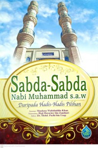 Sabda-sabda Nabi Muhammad s.a.w : daripada hadis-hadis pilihan / susunan Wahiduddin Khan ; terjemahan Husseiny bin Zamburi ; diedit oleh: Mohd. Puzhi bin Usop