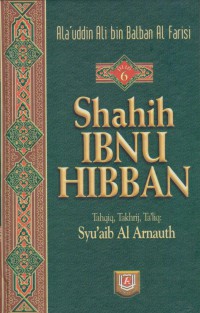 Shahih Ibnu Hibban Jilid 1 - 8 / Amir Ala'uddin Ali bin Balban Al Farisi ; Tahqiq, Takhrij, Ta'liq: Syu'aib Al Arnauth