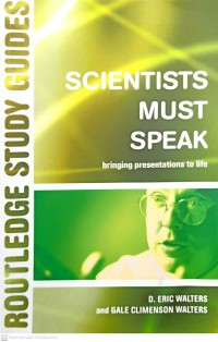 Scientists must speak : bringing presentations to life / Dr. Eric Walters and Gale Climenson Walters