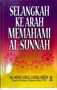 Selangkah ke arah memahami al-Sunnah / Oleh Dr. Mohd Asri Zainul Abidin