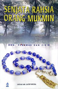 Senjata rahsia orang mukmin : doa, penawar dan zikir / Ab. Latif Muda
