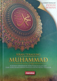 Sirah Teragung : Muhammad S.A.W : Rujukan lengkap hidup Rasulullah S.A.W dari kelahiran hingga detik-detik terakhir / Penyusun : Ahmad Hatta ; Editor : Erwyn Kurniawan