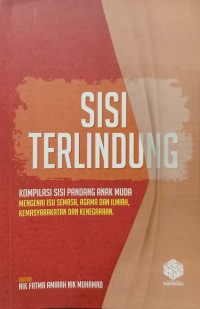 sisi terlindung : kompilasi sisi pandang anak muda mengenai isu semasa, agama dan ilmiah, kemasyarakatan dan kenegaraan / editor nik fatma amirah nik muhamad