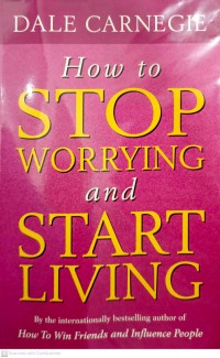 How to stop worrying and start living / Dale Carnegie ; edited by Dorothy Carnegie