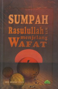 Sumpah Rasulullah S.A.W Menjelang Wafat / Abu Ahmad Yasin