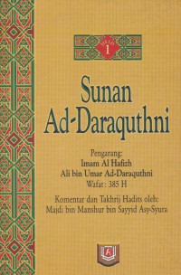 Sunan Ad-Daraquthni. Jilid 1 / Imam Al Hafizh Ali bin Umar Ad-Daraquthni ; Komentar dan takhrij hadits oleh Majdi bin Manshur bin Sayyid Asy-Ayura ; Penerjemah, Amir Hamzah Fachrudin, Asep Saefullah dan Hanif Yayha ; Editor Besus Hidayat Amin