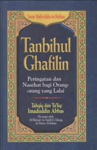 Tanbihul Ghafilin: peringatan dan nasehat bagi orang-orang yang lalai / Imam Muhyiddin Abu Zakaria Ahmad bin Ibrahim An-Nahhas Ad-Dimasyqi ; Penerjemah, Ghafur Saub, Irfanuddin Rafiuddin ; Editor, Abdul Basith Abd Aziz, Azhar Khalid Seff