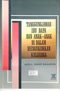 Tanggungjawab ibu bapa dan anak-anak dalam mengukuhkan keluarga / Abdul Wahib Baharon