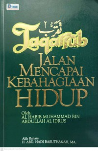 Taqarrub jalan mencapai kebahagiaan hidup / Al-Habib Muhammad bin Abdullah Al Idrus ; diterjemahkan oleh H. Abd. Hadi Basulthanahh