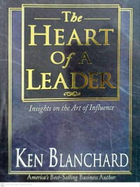 The heart of a leader : insights on the art of influence / Ken Blanchard