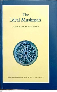 The ideal muslimah : the true Islamic personality of the muslim women as defined in the Qur'an and sunnah / Muhammad 'Ali al-Hashimi ; translated by Nasiruddin al-Khattab