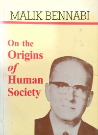 On the origins of human society  / Malik Bennabi ; translated and annotated by Mohamed Tahir El-Mesawi