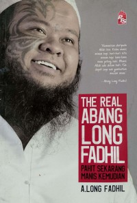 The Real Abang Long Fadhil : Pahit Sekarang Manis Kemudian / a.long Fadhil ; Senior Editor: Norashikin Wahid ; Editor: Bahruddin Bekri, Nor Adilah Riduan, Nur Farhan Mohd Yusoff