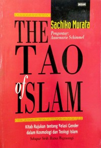 The Tao of Islam : kitab rujukan tentang relasi gender dalam kosmologi dan teologi Islam / Sachiko Murata ; Penerjemah, Rahmani Astuti dan M.S. Nasrullah