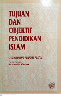 Tujuan dan objektif pendidikan Islam / Editor, Syed Muhammad Al-Naquib Al-Attas ; penterjemah Samsudin Jaapar