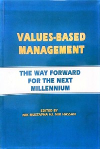 Values-based management : the way forward for the next millennium / edited by Nik Mustapha Hj. Nik Hassan