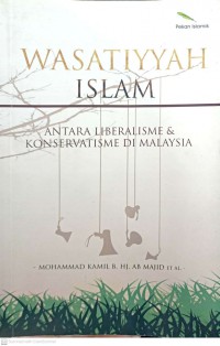 Wasatiyyah Islam : antara liberalisme & konservatisme di Malaysia /  Mohammad Kamil B. Hj. Ab Majid ... [et al.}