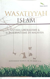 Wasatiyyah Islam : antara liberalisme & konservatisme di Malaysia /  Mohammad Kamil B. Hj. Ab Majid ... [et al.}