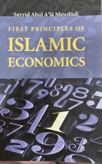 First principles of Islamic economics / Sayyid Abul A'lā Mawdūdī ; edited by Khurshid Ahmad ; translated by Ahmad Imam Sharaq Hashemi