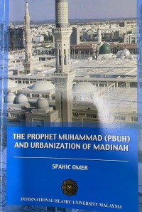 The prophet Muhammad (PBUH) and urbanization of Madinah / Spahic Omer