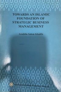 Towards an Islamic foundation of strategic business management / Azaddin Salem Khalifa