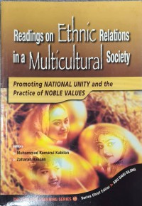 Readings on ethnic relations in a multicultural society : promoting national unity and the practice of noble values / editors Muhammad Kamarul Kabilan, Zaharah Hassan