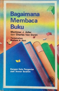 Bagaimana membaca buku / oleh Mortimer J. Adler dan Charles Van Doren ; diterjemahkan oleh Rustam A. Sani