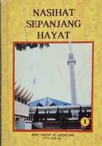 Nasihat sepanjang hayat, Buku 1 / disusun oleh Ibnu Hajar Al-Asqalani ; dialih bahasa oleh Rusman Adsyah