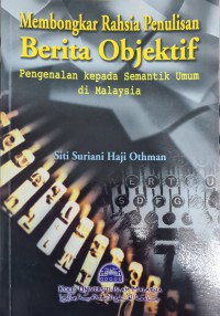 Membongkar rahsia penulisan berita objektif : pengenalan kepada semantik umum di Malaysia / Siti Suriani Haji Othman