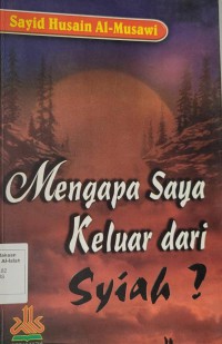 Mengapa saya keluar dari Syiah / Sayid Husain Al-Musawi, ; penerjemah Iman Sulaiman