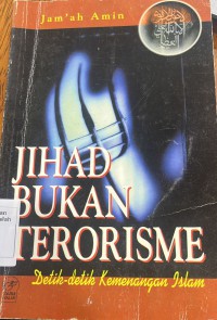 Jihad bukan terorisme: detik-detik kemenangan Islam / Jam'ah Amin; penterjemah Fadhli Bahri