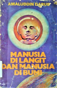 Manusia di langit dan manusia di bumi : suatu analisa politik mengenai manusia keturunan Adam di bumi / oleh Amaluddin Darus