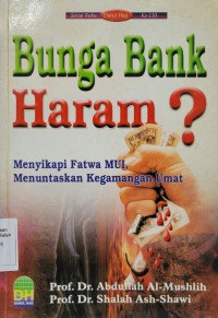 Bunga bank haram?: menyingkapi fatwa MUI menuntaskan kegamatan umat/ Prof. Dr. Abdullah Al-Mushlih dan Prof. Dr. Shalah Ash-Shawi