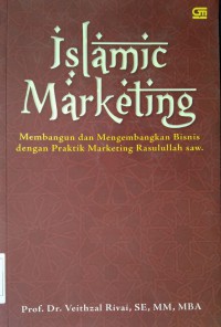 Islamic marketing: membangun dan mengembangkan bisnis dengan praktik marketing Rasulullah saw / Dr. Veithzal Rival