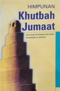 Himpunan khutbah Jumaat / Asy-Syeikh Muhammad Ibn Umar An-Nawawi Al-Banteni ; diterjemahkan oleh Nor Azlina Abdul Aziz