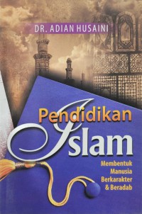 Pendidikan Islam membentuk manusia berkarakter & beradab / Dr. Adian Husaini