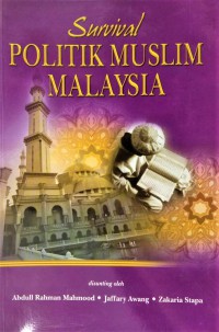 Survival politik muslim Malaysia / suntingan: Abdull Rahman Mahmood, Jaffary Awang, Zakaria Stapa