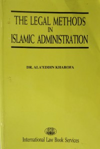 The legal methods in Islamic administration / Ala'eddin Kharofa