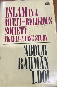 Islam in a multi-religious society Nigeria : a case study / 'Abdur Rahman I. Doi