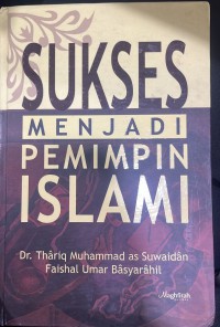 Sukses menjadi pemimpin Islami /as-Suwaidan, Dr. Thariq Muhammad & Faishal Umar Basyarahil