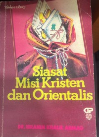 Siasat misi Kristen dan Orientalis / Ibrahim Khalil Ahmad ; penerjemah, Zeyd Aly Amar