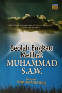 Seolah engkau melihat Muhammad Shallallahu 'Alaihi Wasalam / DR. 'Aidh bin Abdullah Al-Qarni ; penterjemah Nur Hasanuddin