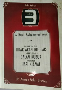 Serba 3 dari Nabi Muhammad (sa.w). Buku Ketiga : 3 macam doa yang tidak akan ditolak, 3 pertanyaan dalam kubur, 3 petanda hari kiamat / Dr. Mahran Mahir Utsman ; diterjemahkan oleh Abdullah Abbas dan Arif Rahman