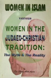 Women in Islam :  versus women in the Judaeo-Christian tradition - the myth & the reality / by Dr. Sherif Abdel Azeem