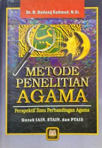 Metode penelitian agama: perspektif ilmu perbandingan agama / Dr. H. Dadang Kahmad.