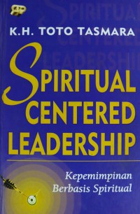 Spiritual Centered Leadership ( Kepimpinan Berbasis Spiritual) / K. H. Toto Tasmara