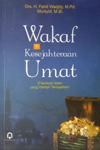 Wakaf & kesejahteraan umat (filantropi Islam yang hampir terlupakan) / Drs. H. Farid Wadjdy, M.Pd., Mursyid, M.SI.