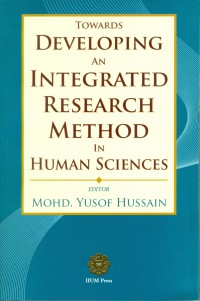 Towards developing an integrated research method in human sciences / editor : Mohd. Yusop Hussain