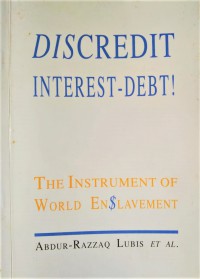 Discredit interest-debt! : the instrument of world en$lavement / Abdur-Razzaq Lubis ... [et al.]